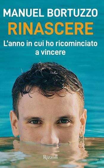 Rinascere. L'anno in cui ho ricominciato a vincere - Manuel Bortuzzo - Libro Rizzoli 2019, Saggi italiani | Libraccio.it