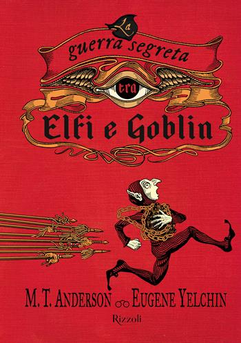 La guerra segreta tra Elfi e Goblin - M. T. Anderson, Eugene Yelchin - Libro Rizzoli 2019 | Libraccio.it