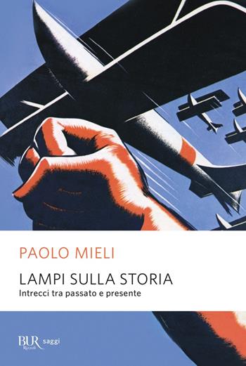Lampi sulla storia. Intrecci tra passato e presente - Paolo Mieli - Libro Rizzoli 2019, BUR Saggi | Libraccio.it
