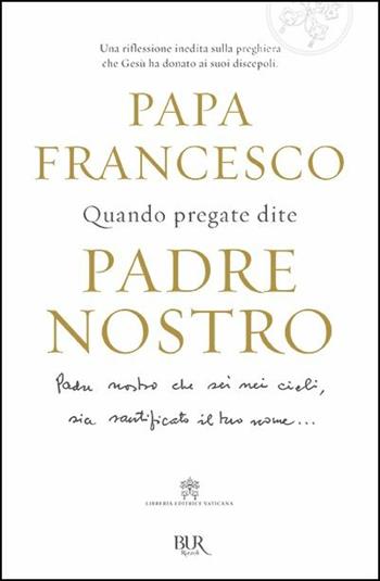 Quando pregate dite Padre nostro - Francesco (Jorge Mario Bergoglio), Marco Pozza - Libro Rizzoli 2019, BUR Best BUR | Libraccio.it