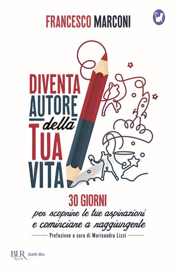 Diventa autore della tua vita. 30 giorni per scoprire le tue aspirazioni e cominciare a raggiungerle - Francesco Marconi - Libro Rizzoli 2019, BUR Gatti blu | Libraccio.it