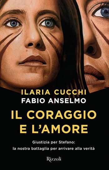 Il coraggio e l'amore. Giustizia per Stefano: la nostra battaglia per arrivare alla verità - Ilaria Cucchi, Fabio Anselmo - Libro Rizzoli 2019, Varia | Libraccio.it