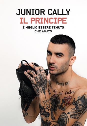 Il principe. È meglio essere temuto che amato - Junior Cally - Libro Rizzoli 2019, Varia | Libraccio.it