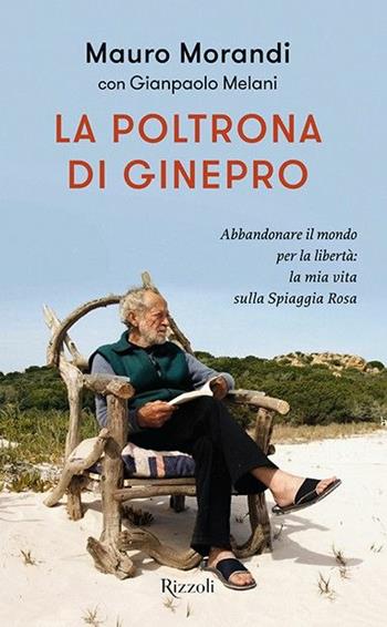 La poltrona di ginepro. Abbandonare il mondo per la libertà: la mia vita sulla Spiaggia Rosa - Mauro Morandi, Gianpaolo Melani - Libro Rizzoli 2019, Varia | Libraccio.it
