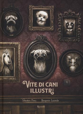 Vite di cani illustri - Sébastien Perez, Benjamin Lacombe - Libro Rizzoli 2020 | Libraccio.it