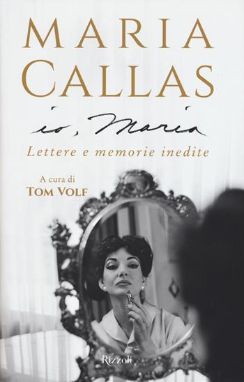 Io, Maria. Lettere e memorie inedite - Maria Callas - Libro Rizzoli 2019, Saggi italiani | Libraccio.it
