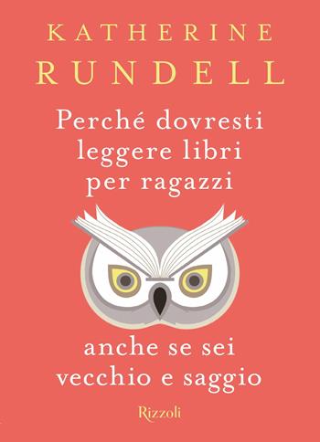 Perché dovresti leggere libri per ragazzi anche se sei vecchio e saggio - Katherine Rundell - Libro Rizzoli 2020 | Libraccio.it