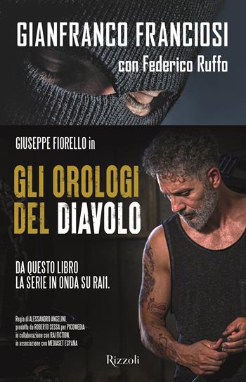 Gli orologi del diavolo. Infilato tra i narcos, tradito dallo Stato - Gianni Franciosi, Federico Ruffo - Libro Rizzoli 2020, Varia | Libraccio.it