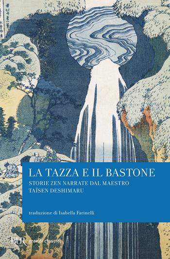 La tazza e il bastone. Storie zen narrate dal maestro Taisen Deshimaru - Taïsen Deshimaru - Libro Rizzoli 2020, BUR Grandi classici | Libraccio.it