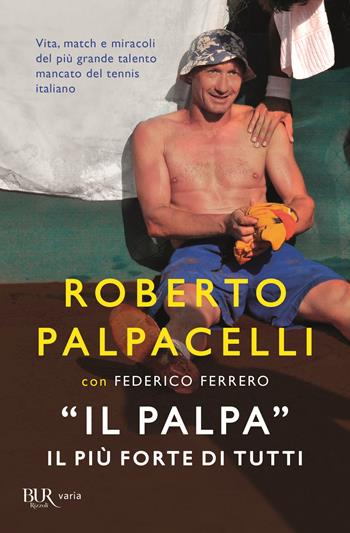 «Il Palpa». Il più forte di tutti - Roberto Palpacelli, Federico Ferrero - Libro Rizzoli 2020, BUR Varia | Libraccio.it