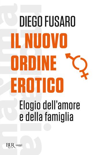 Il nuovo ordine erotico. Elogio dell'amore e della famiglia - Diego Fusaro - Libro Rizzoli 2020, BUR Saggi | Libraccio.it