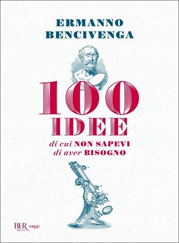 100 idee di cui non sapevi di aver bisogno - Ermanno Bencivenga - Libro Rizzoli 2020, BUR Saggi | Libraccio.it