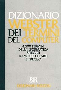 Dizionario Webster dei termini del computer - Darcy, Boston - Libro Rizzoli 1992, BUR Dizionari | Libraccio.it