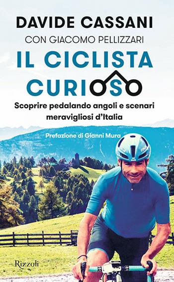 Il ciclista curioso. Scoprire pedalando angoli e scenari meravigliosi d'Italia - Davide Cassani, Giacomo Pellizzari - Libro Rizzoli 2020, Varia | Libraccio.it