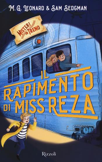 Il rapimento di Miss Reza. Misteri in treno. Vol. 2 - M. G. Leonard, Sam Sedgman - Libro Rizzoli 2021, Rizzoli narrativa | Libraccio.it