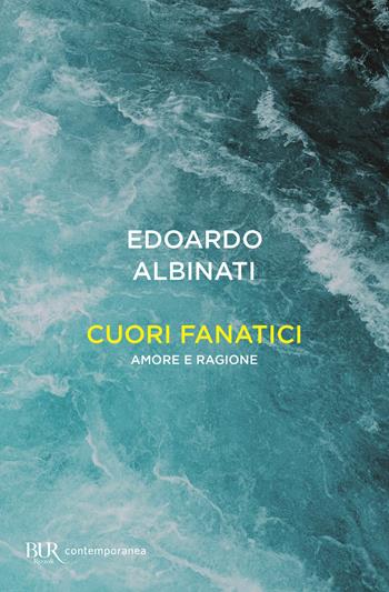 Cuori fanatici. Amore e ragione - Edoardo Albinati - Libro Rizzoli 2020, BUR Contemporanea | Libraccio.it