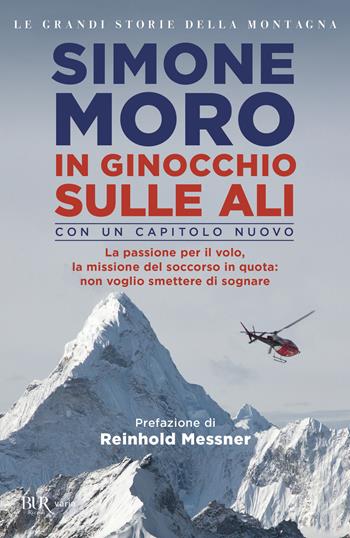 In ginocchio sulle ali. La passione per il volo, la missione di soccorso in quota: non voglio smettere di sognare - Simone Moro - Libro Rizzoli 2020, BUR Varia | Libraccio.it