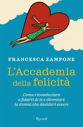 L'Accademia della felicità. Come ricominciare a fidarti di te e diventare la donna che desideri essere - Francesca Zampone - Libro Rizzoli 2020, Varia | Libraccio.it