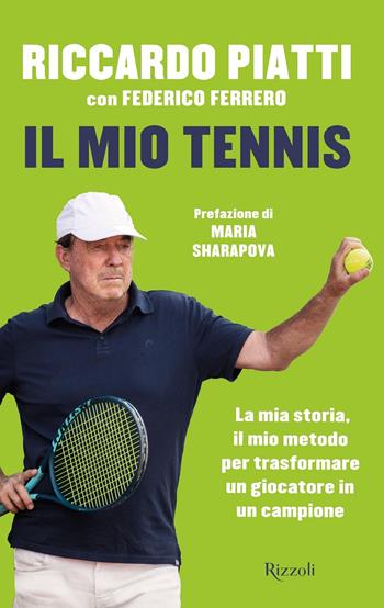Il mio tennis. La mia storia, il mio metodo per trasformare un giocatore in un campione - Riccardo Piatti, Federico Ferrero - Libro Rizzoli 2021, Varia | Libraccio.it