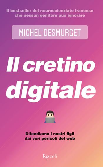 Il cretino digitale. Difendiamo i nostri figli dai veri pericoli del web - Michel Desmurget - Libro Rizzoli 2020, Saggi stranieri | Libraccio.it