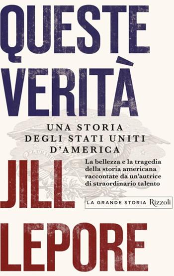 Queste verità. Una storia degli Stati Uniti d'America - Jill Lepore - Libro Rizzoli 2020, Saggi stranieri | Libraccio.it