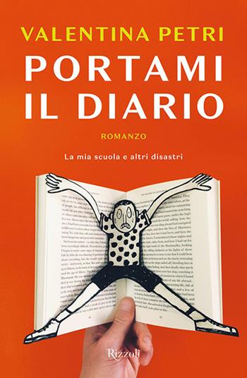 Portami il diario. La mia scuola e altri disastri - Valentina Petri - Libro Rizzoli 2020, Rizzoli narrativa | Libraccio.it