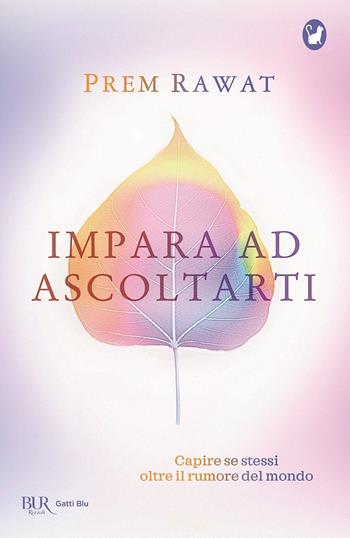 Impara ad ascoltarti. Capire se stessi oltre il rumore del mondo - Prem Rawat - Libro Rizzoli 2020, BUR Gatti blu | Libraccio.it