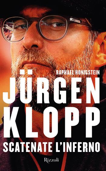 Jürgen Klopp. Scatenate l'inferno - Raphael Honigstein - Libro Rizzoli 2020, Varia | Libraccio.it