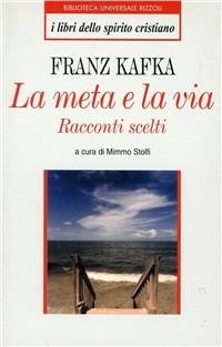 La meta e la via. Racconti scelti - Franz Kafka - Libro Rizzoli 2000, BUR I libri dello spirito cristiano | Libraccio.it