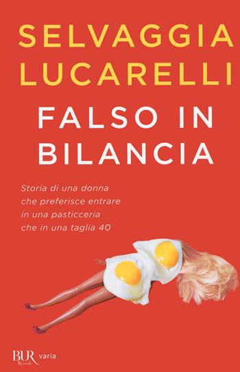 Falso in bilancia - Selvaggia Lucarelli - Libro Rizzoli 2021, BUR Varia | Libraccio.it
