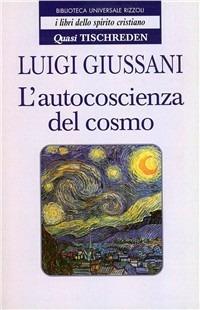 L'autocoscienza del cosmo. Quasi Tischreden - Luigi Giussani - Libro Rizzoli 2000, BUR I libri dello spirito cristiano | Libraccio.it