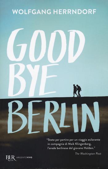 Goodbye Berlin - Wolfgang Herrndorf - Libro Rizzoli 2021, BUR Argentovivo | Libraccio.it