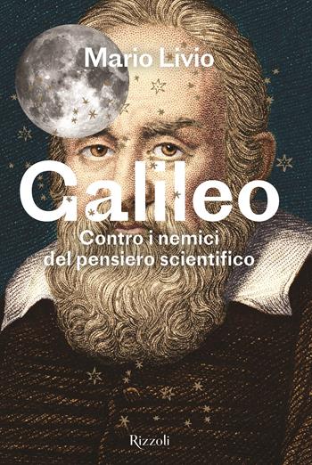 Galileo. Contro i nemici del pensiero scientifico - Mario Livio - Libro Rizzoli 2021, Saggi italiani | Libraccio.it