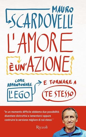 L'amore è un'azione. Come abbandonare l'ego e tornare a te stesso - Mauro Scardovelli - Libro Rizzoli 2020, Varia | Libraccio.it