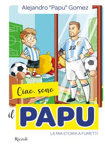 Ciao, sono il Papu. La mia storia a fumetti - Alejandro Papu Gómez - Libro Rizzoli 2020 | Libraccio.it