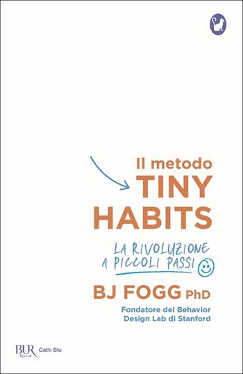 Il metodo Tiny Habits. La rivoluzione a piccoli passi - B. J. Fogg - Libro Rizzoli 2020, BUR Gatti blu | Libraccio.it