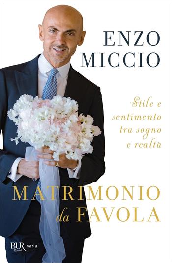 Matrimonio da favola. Stile e sentimento tra sogno e realtà - Enzo Miccio - Libro Rizzoli 2022, Varia | Libraccio.it