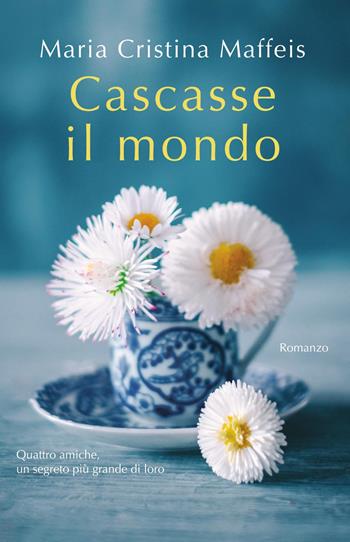 Cascasse il mondo - Maria Cristina Maffeis - Libro Rizzoli 2020, Rizzoli narrativa | Libraccio.it