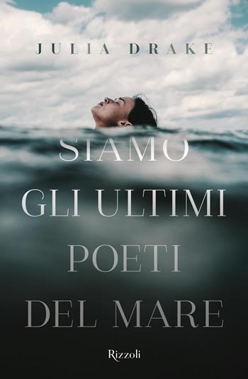 Siamo gli ultimi poeti del mare - Julia Drake - Libro Rizzoli 2021, Narrativa Ragazzi | Libraccio.it