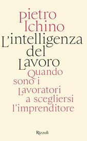 L'intelligenza del lavoro. Quando sono i lavoratori a scegliersi l'imprenditore