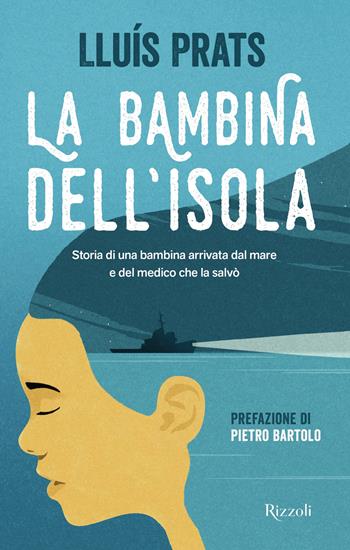 La bambina dell'isola. Storia di una bambina arrivata dal mare e del medico che la salvò - Lluís Prats Martínez - Libro Rizzoli 2020 | Libraccio.it