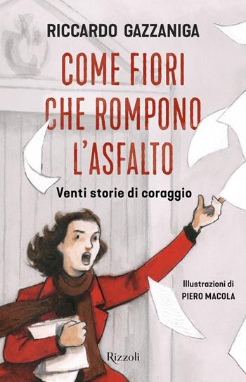 Come fiori che rompono l'asfalto. Venti storie di coraggio - Riccardo Gazzaniga - Libro Rizzoli 2020, Rizzoli narrativa | Libraccio.it