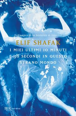 I miei ultimi 10 minuti e 38 secondi in questo strano mondo - Elif Shafak - Libro Rizzoli 2021, BUR Best BUR | Libraccio.it