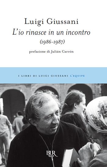 L'io rinasce in un incontro (1986-1987) - Luigi Giussani - Libro Rizzoli 2020, BUR Saggi | Libraccio.it