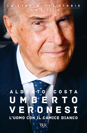 Umberto Veronesi. L'uomo con il camice bianco - Alberto Costa, Alberto Costa - Libro Rizzoli 2020, BUR La storia, le storie | Libraccio.it