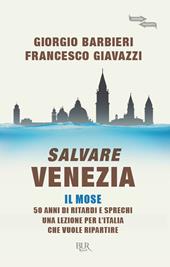 Salvare Venezia. Il MOSE. 50 anni di ritardi e sprechi. Una lezione per l'Italia che vuole ripartire