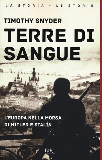 Terre di sangue. L'Europa nella morsa di Hitler e Stalin - Timothy Snyder - Libro Rizzoli 2021, BUR La storia, le storie | Libraccio.it