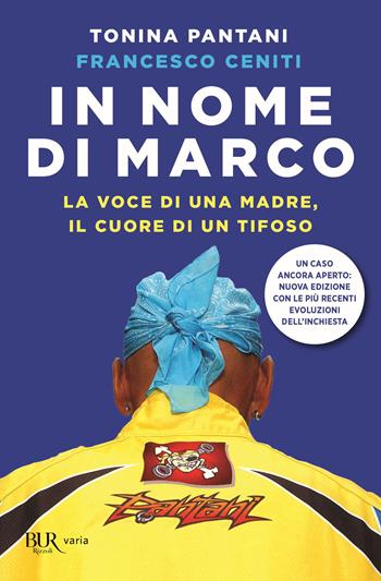 In nome di Marco. La voce di una madre, il cuore di un tifoso. Nuova ediz. - Tonina Pantani, Francesco Ceniti - Libro Rizzoli 2021, BUR Varia | Libraccio.it