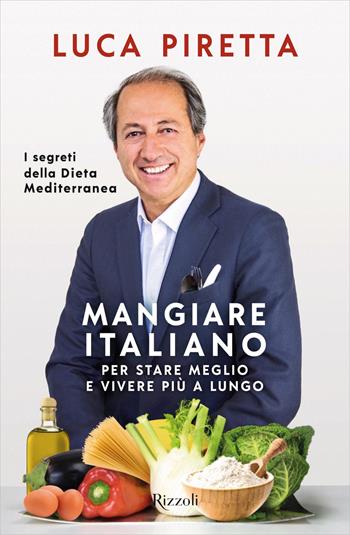 Mangiare italiano per stare meglio e vivere più a lungo. I segreti della dieta mediterranea - Luca Piretta - Libro Rizzoli 2020, Varia | Libraccio.it