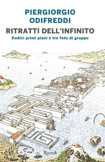 Ritratti dell'infinito. Dodici primi piani e tre foto di gruppo - Piergiorgio Odifreddi - Libro Rizzoli 2020, Varia | Libraccio.it